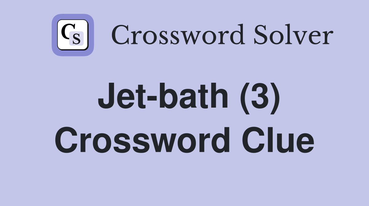 Jet-bath (3) Crossword Clue