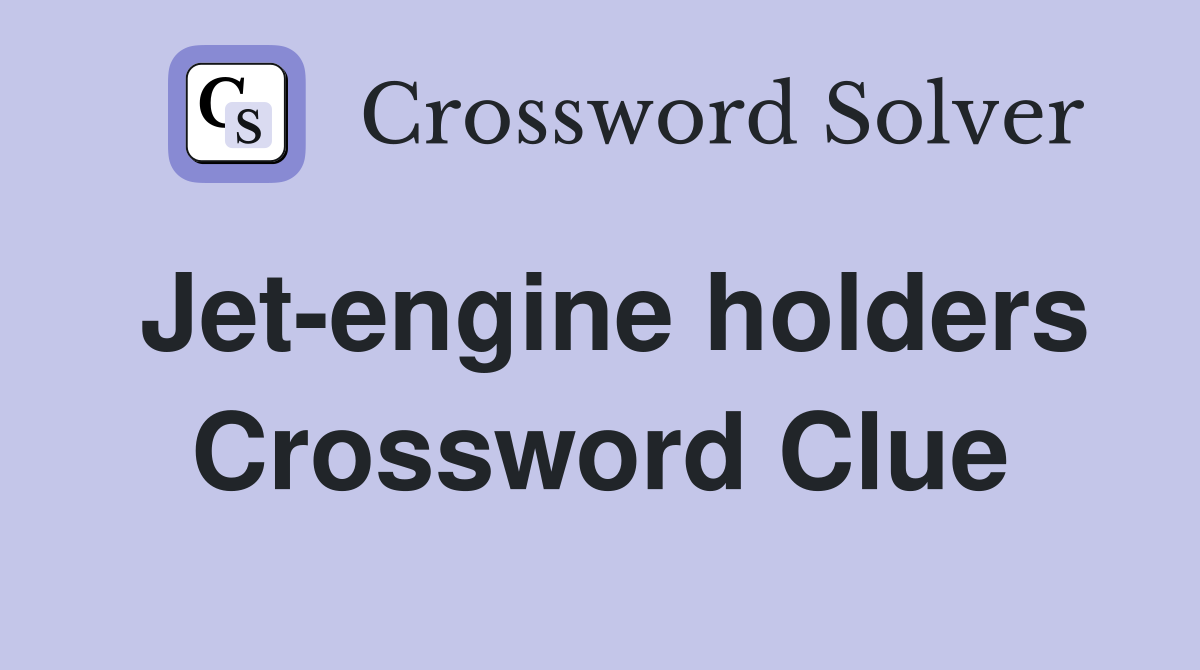Jet-engine holders Crossword Clue
