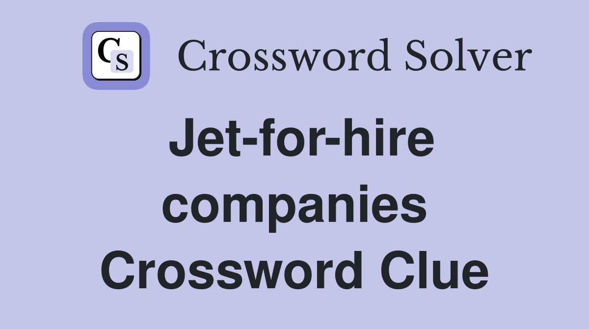 Jet-for-hire companies Crossword Clue