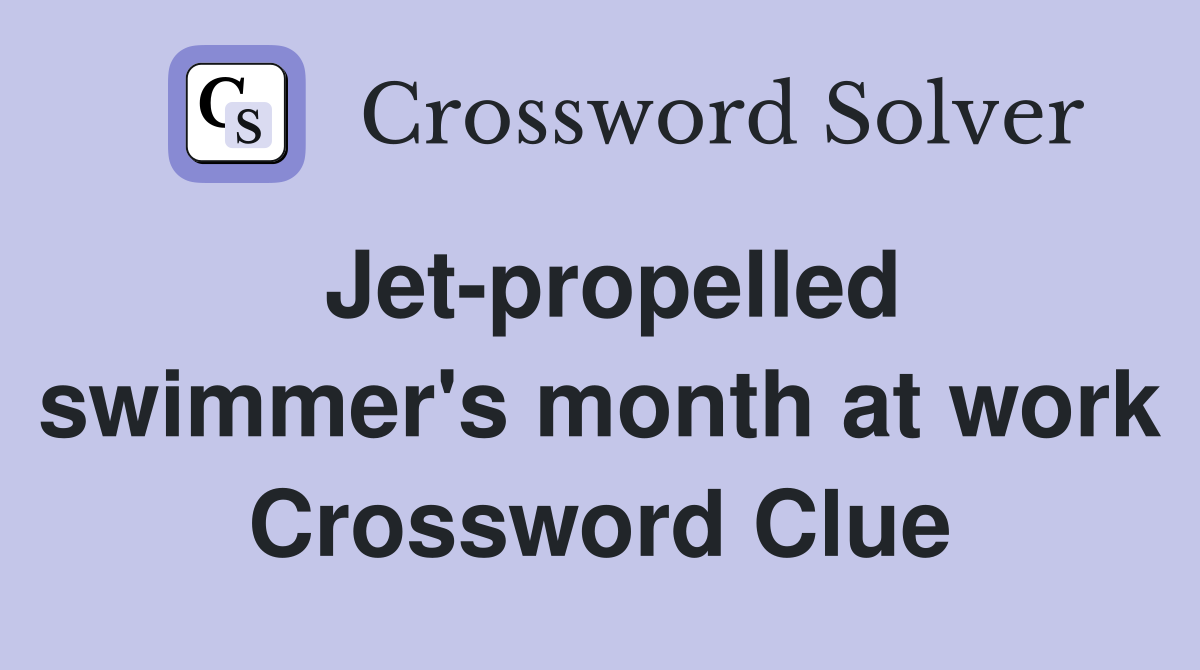 Jet-propelled swimmer's month at work Crossword Clue
