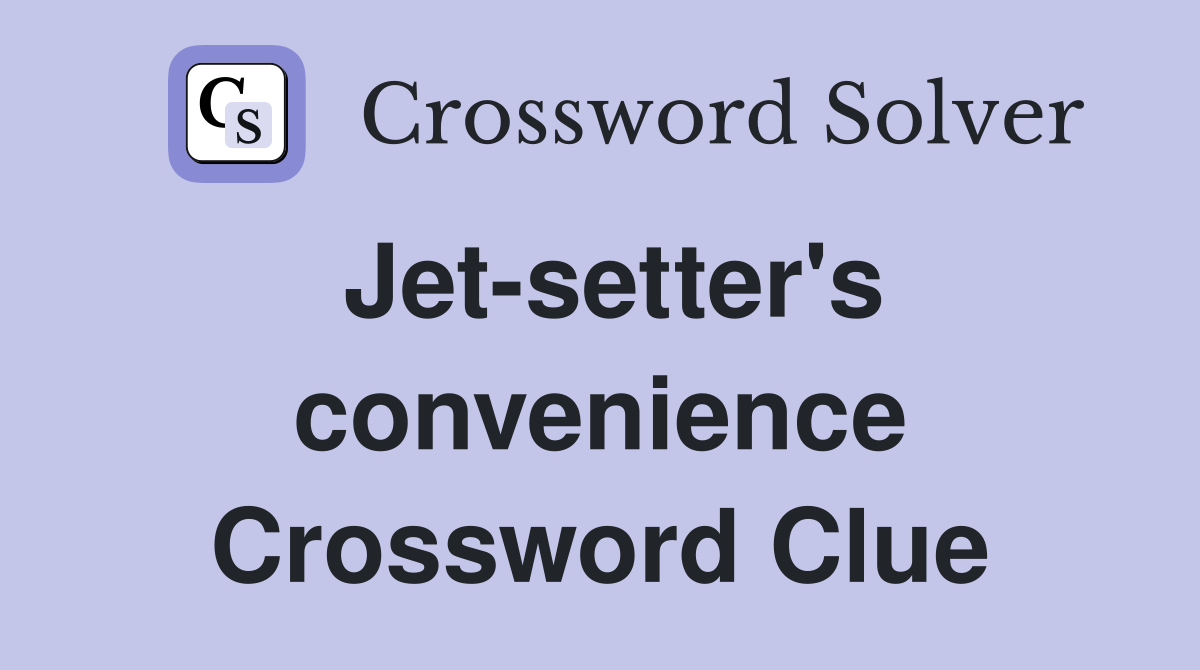 Jet-setter's convenience Crossword Clue
