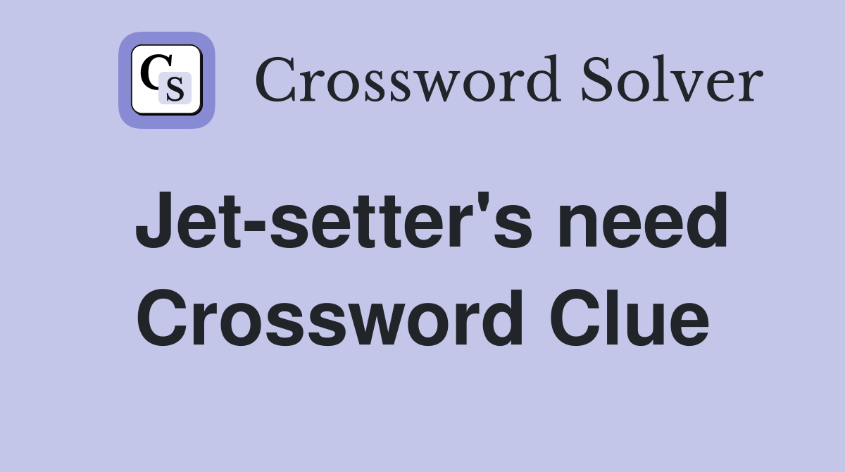 Jet-setter's need Crossword Clue