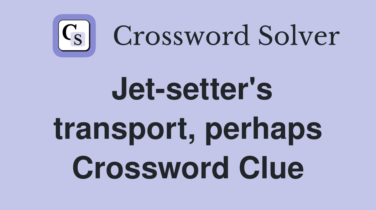 Jet-setter's transport, perhaps Crossword Clue
