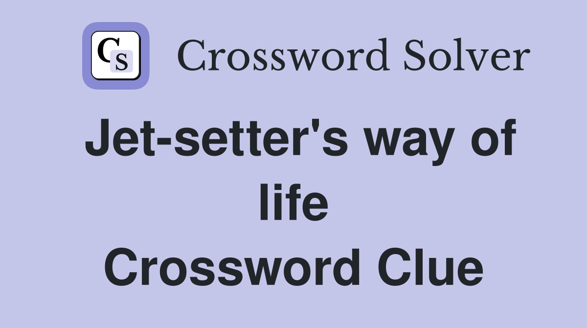 Jet-setter's way of life Crossword Clue