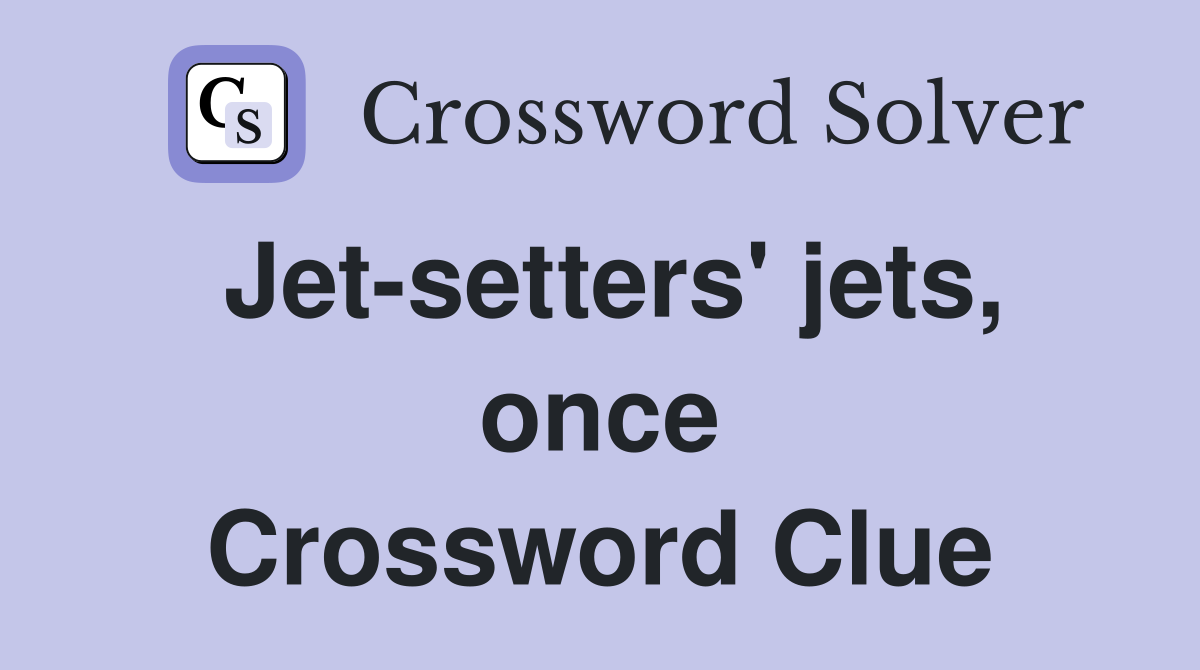 Jet-setters' jets, once Crossword Clue
