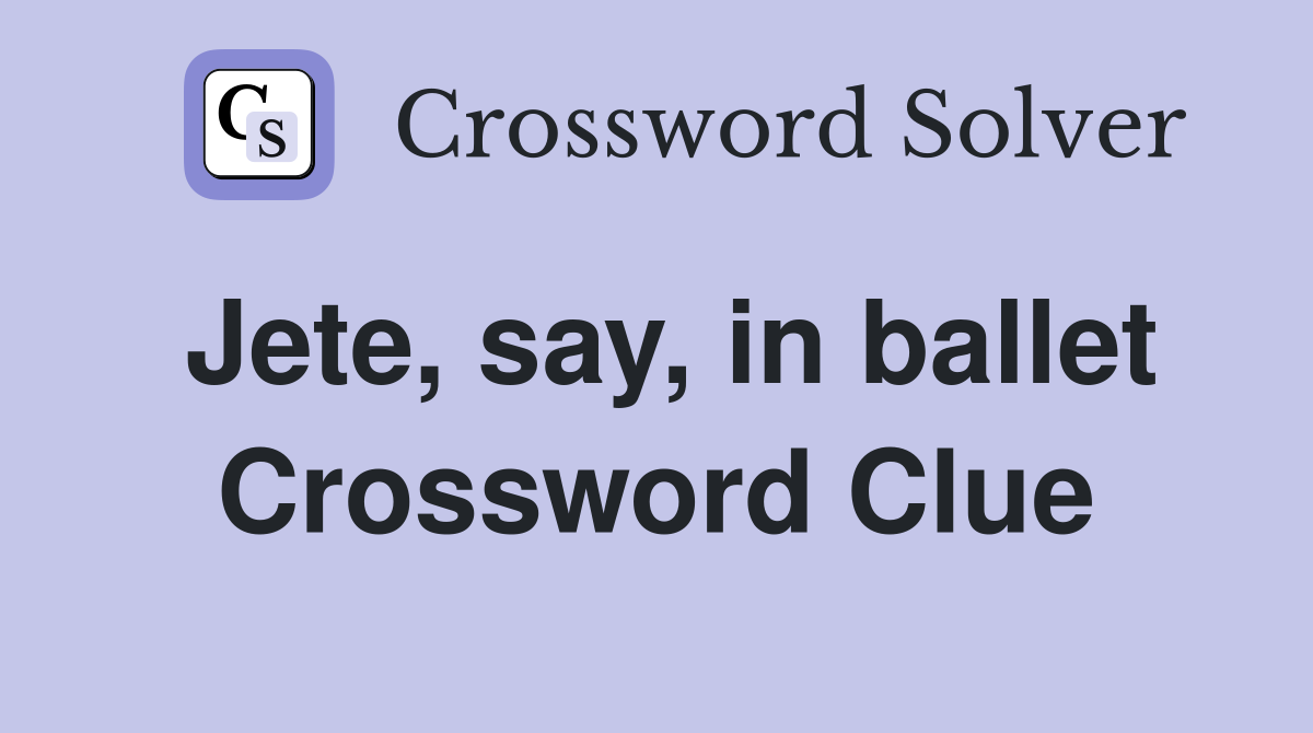Jete, say, in ballet Crossword Clue