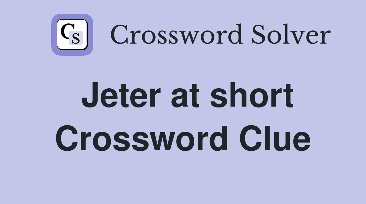 Jeter at short Crossword Clue