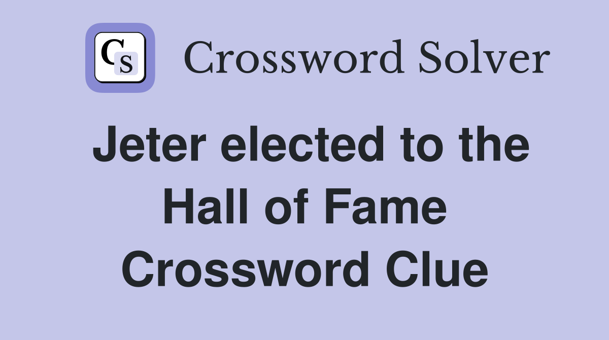 Jeter elected to the Hall of Fame Crossword Clue