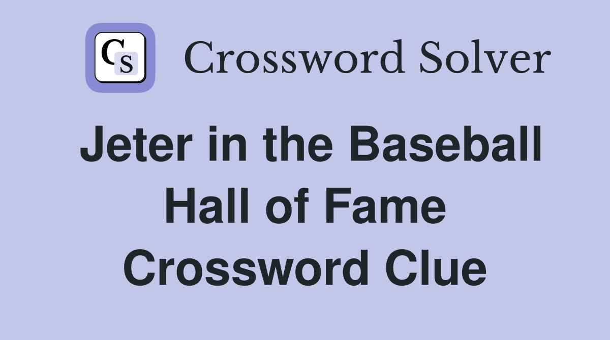 Jeter in the Baseball Hall of Fame Crossword Clue
