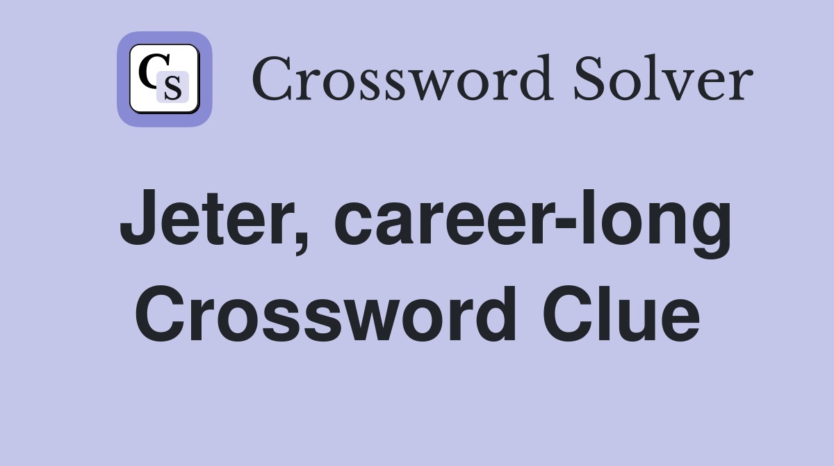 Jeter, career-long Crossword Clue
