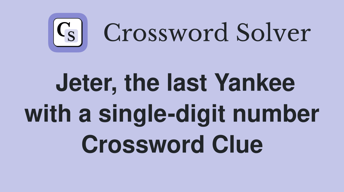 Jeter, the last Yankee with a single-digit number Crossword Clue