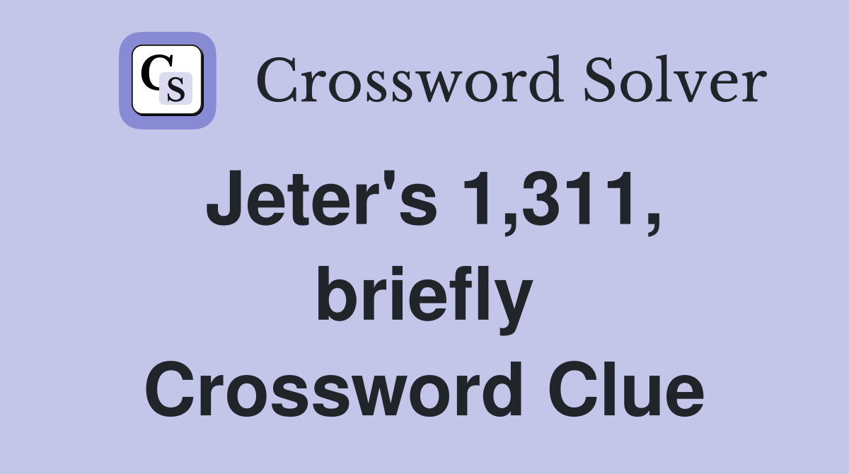 Jeter's 1,311, briefly Crossword Clue