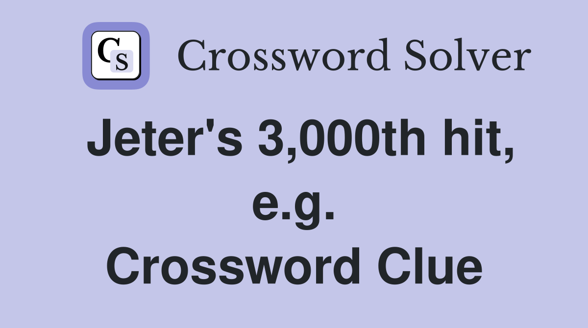 Jeter's 3,000th hit, e.g. Crossword Clue