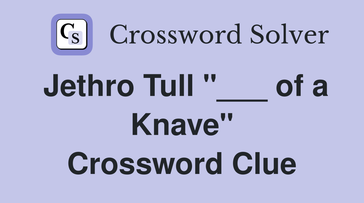 Jethro Tull "___ of a Knave" Crossword Clue
