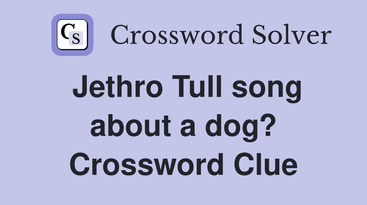 Jethro Tull song about a dog? Crossword Clue
