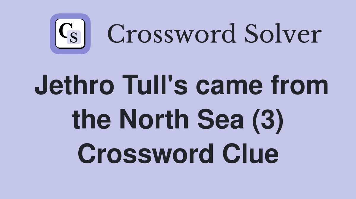 Jethro Tull's came from the North Sea (3) Crossword Clue