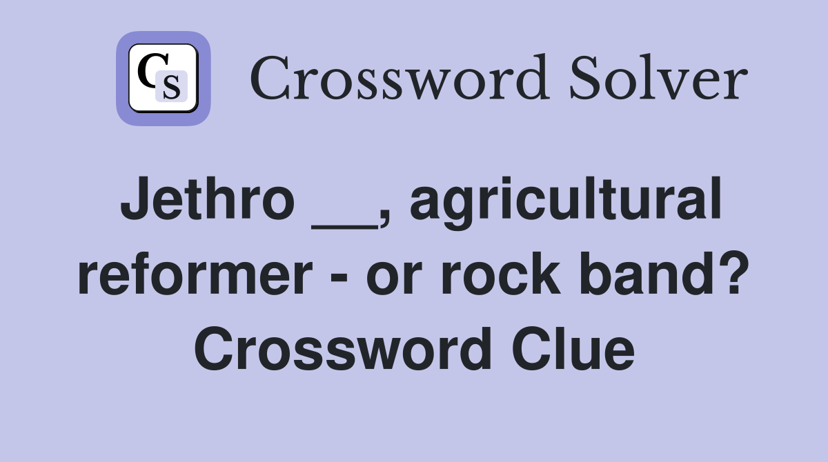 Jethro __, agricultural reformer - or rock band? Crossword Clue