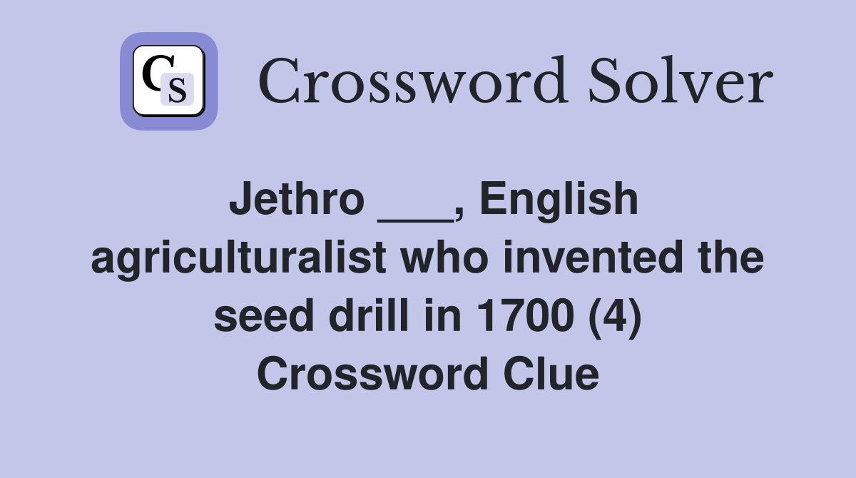 Jethro ___, English agriculturalist who invented the seed drill in 1700 (4) Crossword Clue