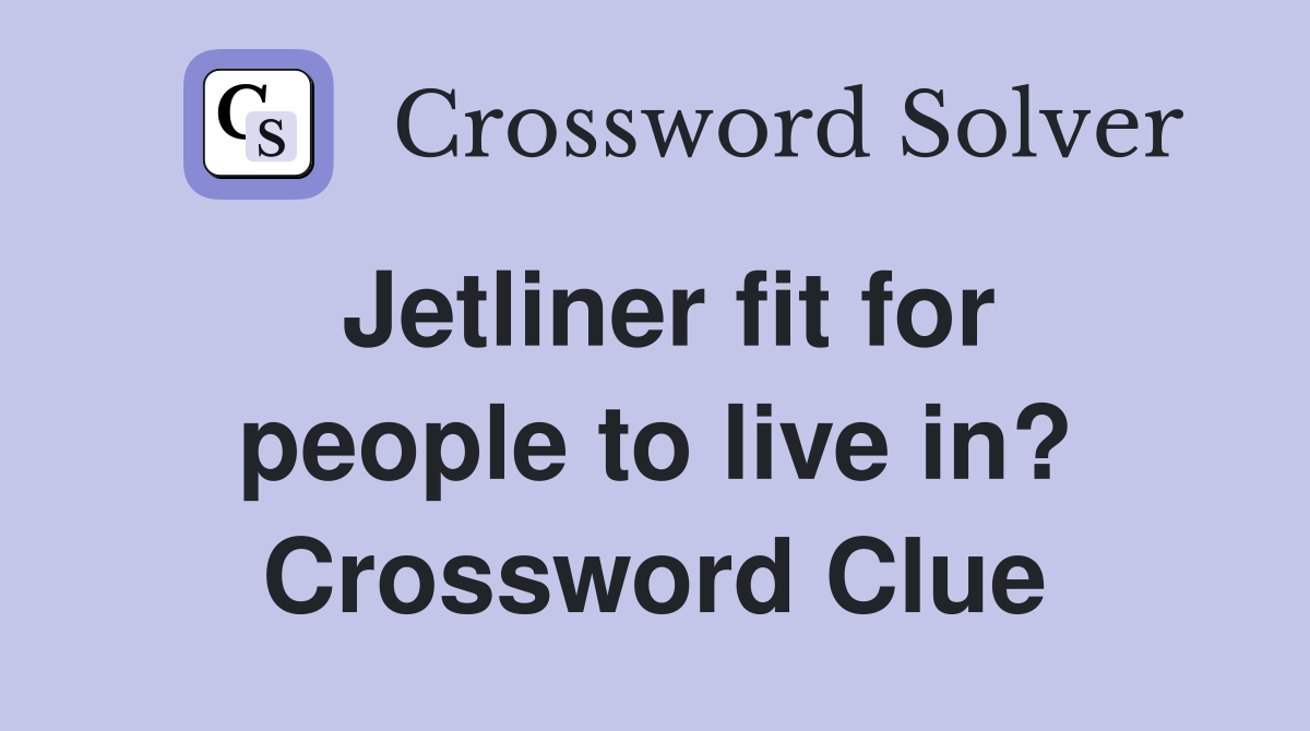 Jetliner fit for people to live in? Crossword Clue