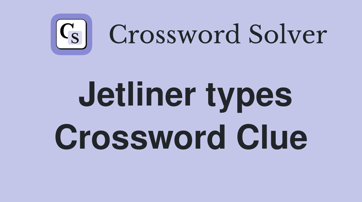 Jetliner types Crossword Clue