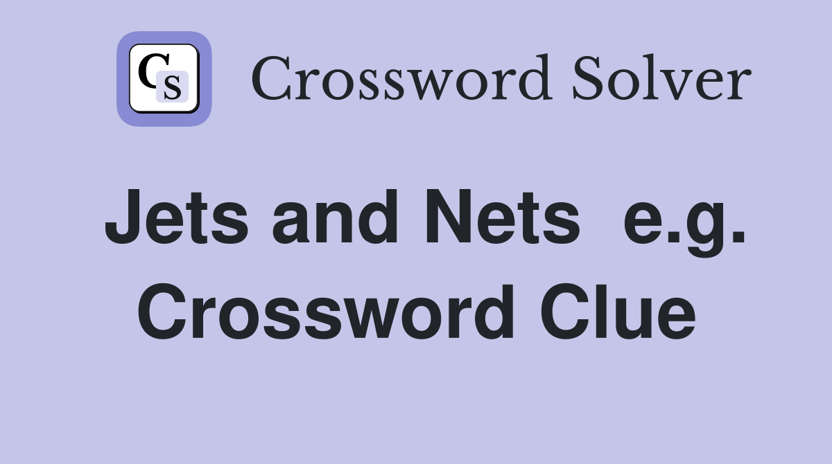 Jets and Nets  e.g. Crossword Clue
