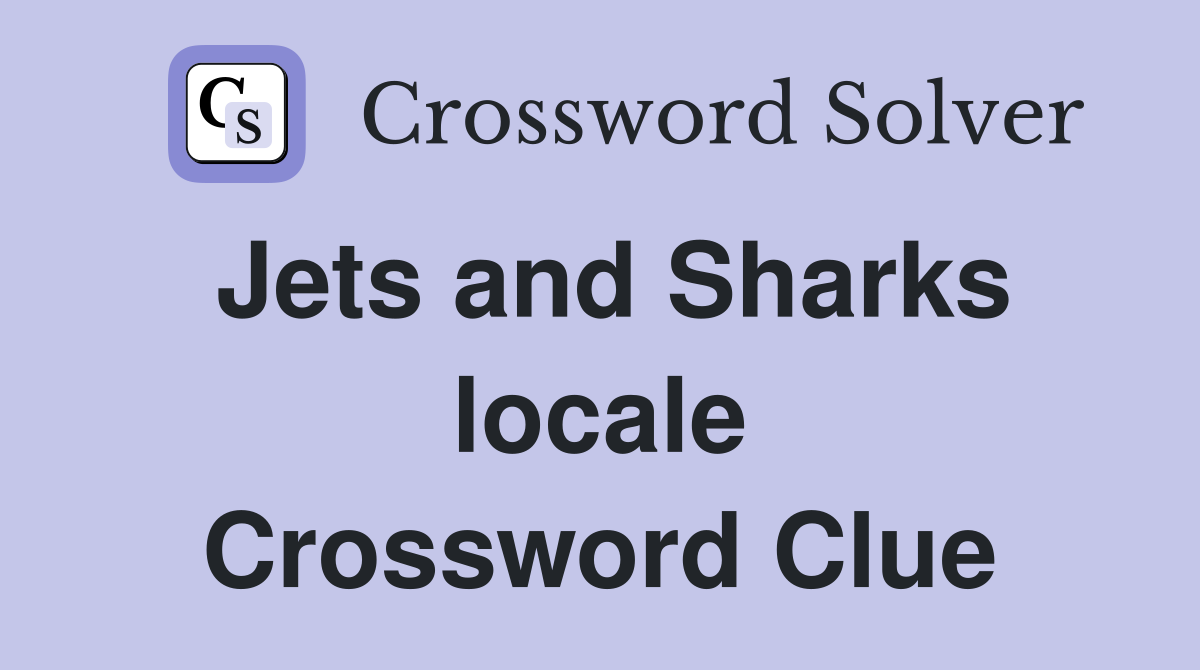 Jets and Sharks locale Crossword Clue