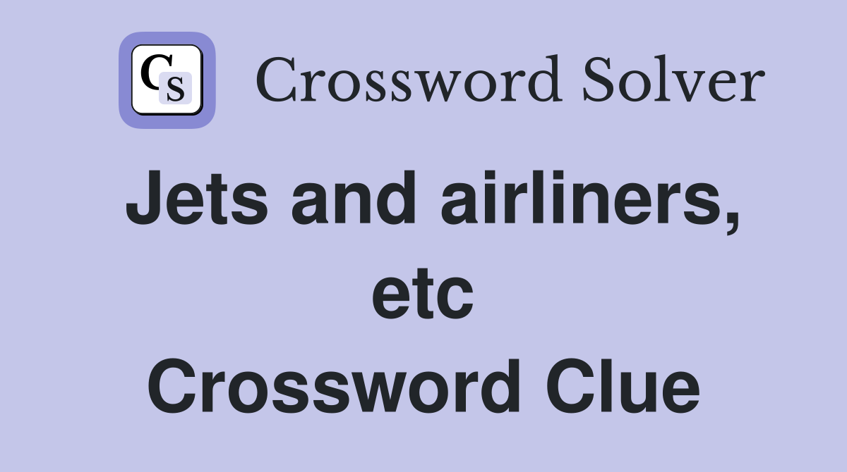 Jets and airliners, etc Crossword Clue