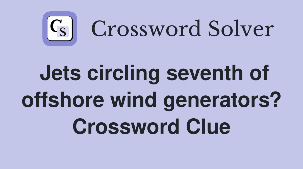 Jets circling seventh of offshore wind generators? Crossword Clue