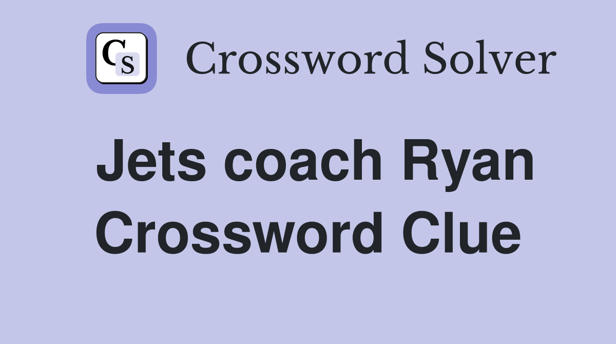 Jets coach Ryan Crossword Clue