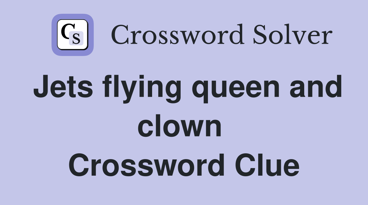 Jets flying queen and clown  Crossword Clue