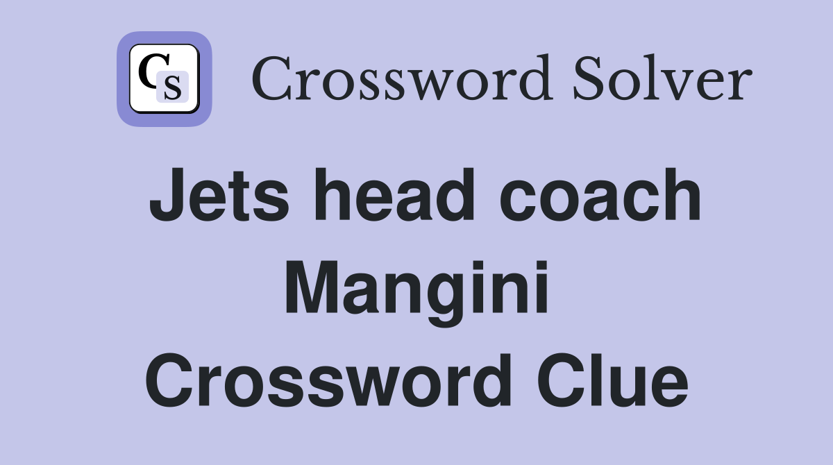 Jets head coach Mangini Crossword Clue