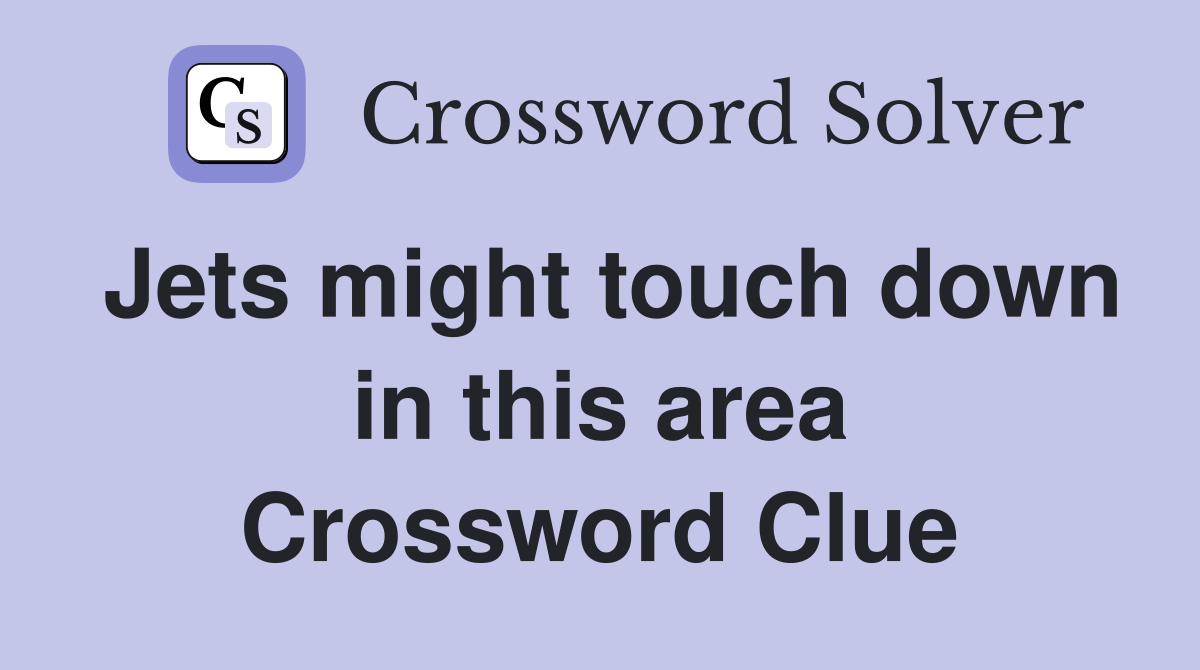 Jets might touch down in this area Crossword Clue