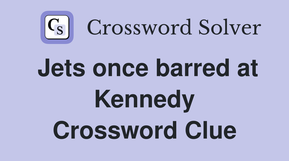 Jets once barred at Kennedy Crossword Clue