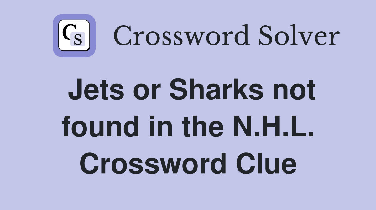 Jets or Sharks not found in the N.H.L. Crossword Clue