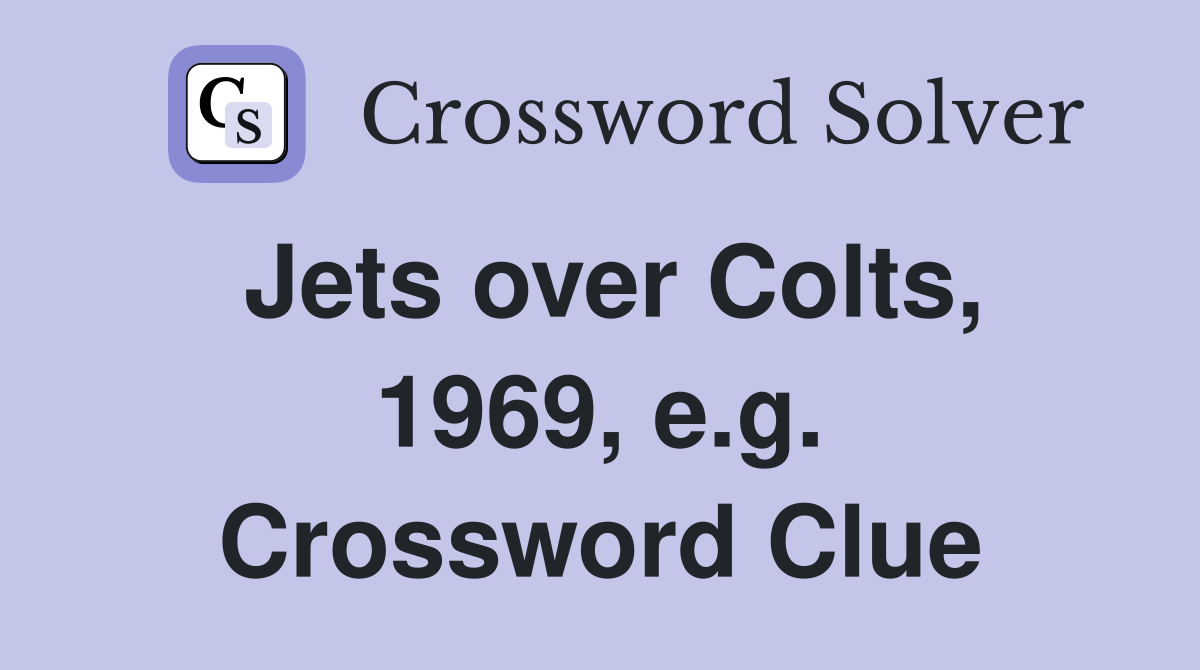 Jets over Colts, 1969, e.g. Crossword Clue