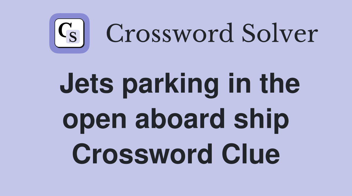 Jets parking in the open aboard ship Crossword Clue