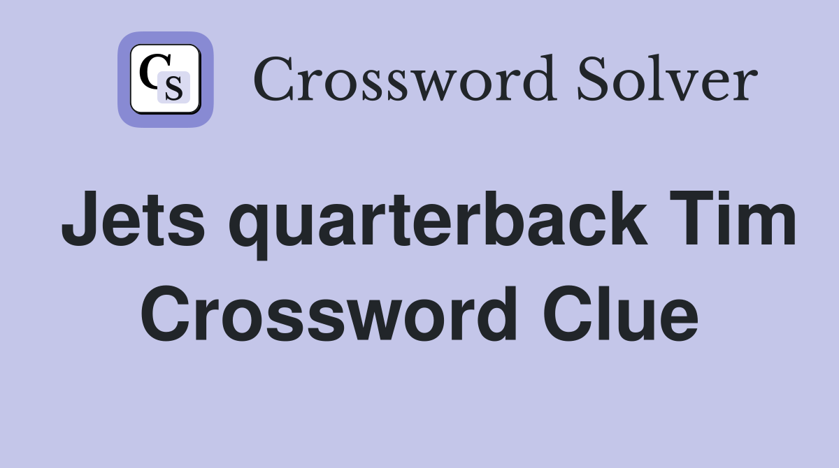 Jets quarterback Tim Crossword Clue