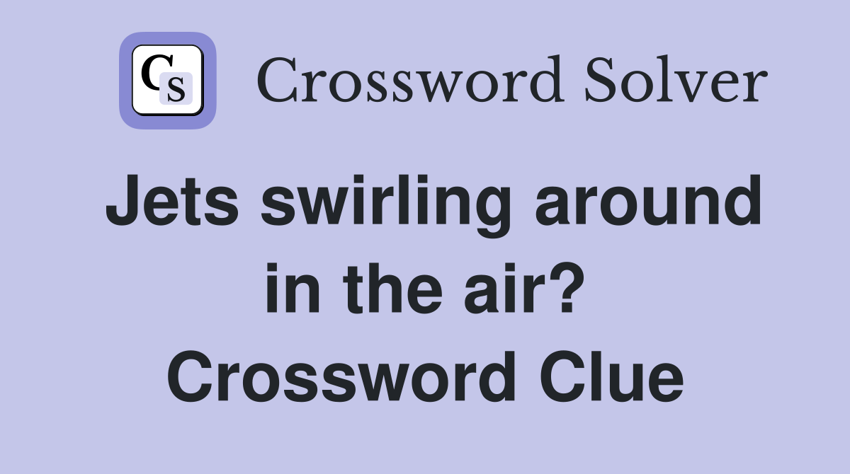 Jets swirling around in the air? Crossword Clue