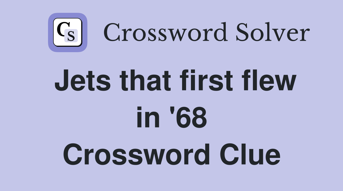 Jets that first flew in '68 Crossword Clue