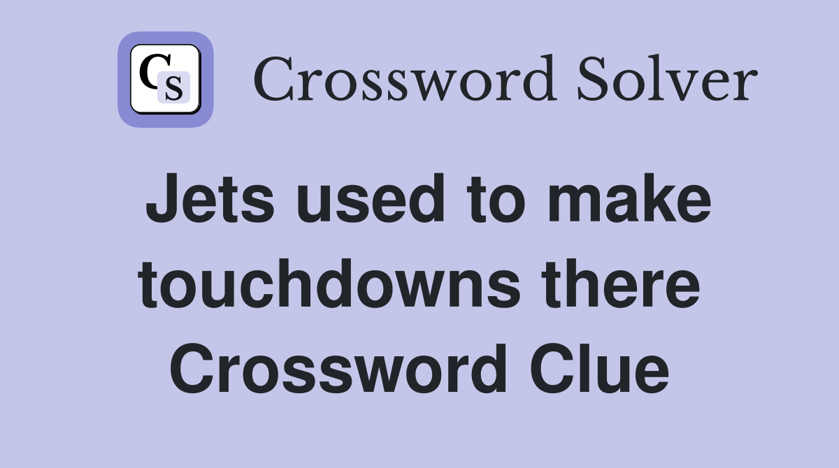 Jets used to make touchdowns there Crossword Clue