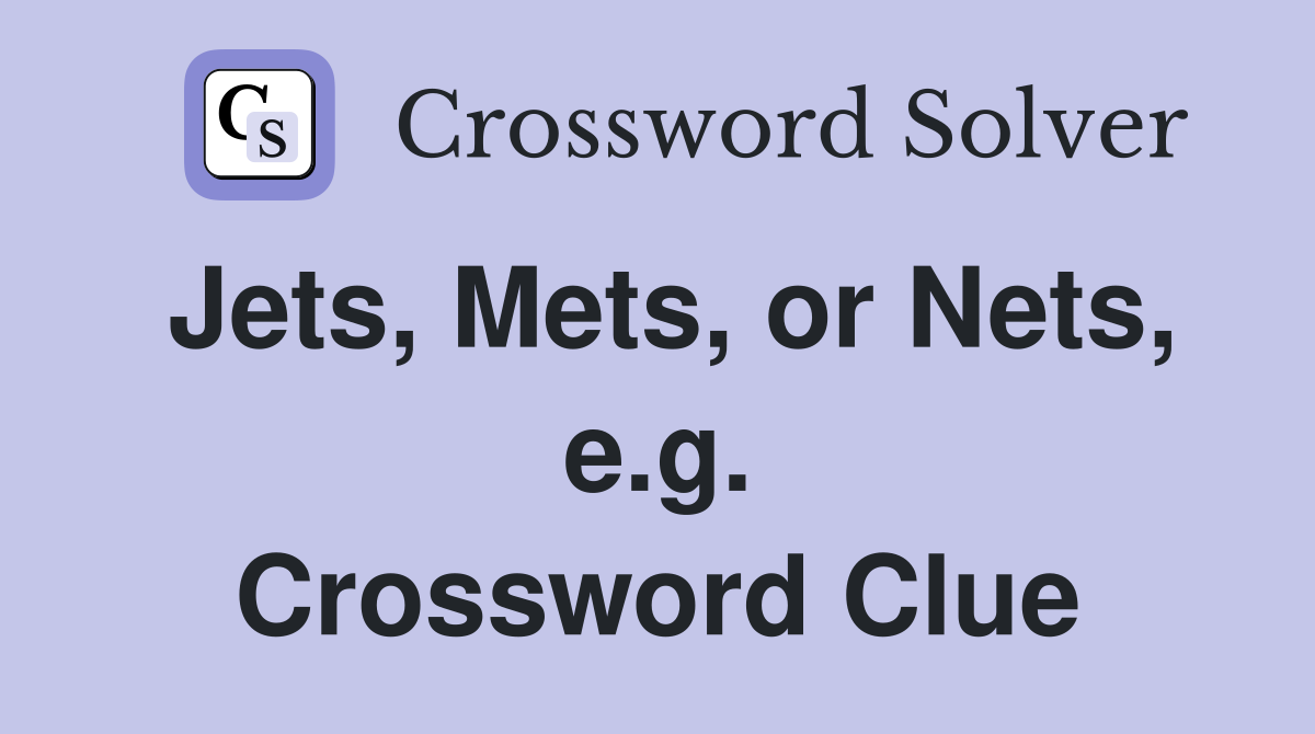 Jets, Mets, or Nets, e.g. Crossword Clue