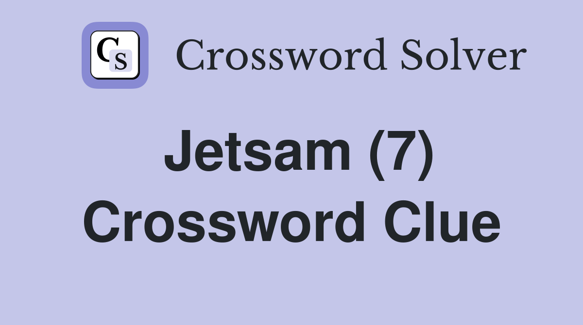 Jetsam (7) Crossword Clue