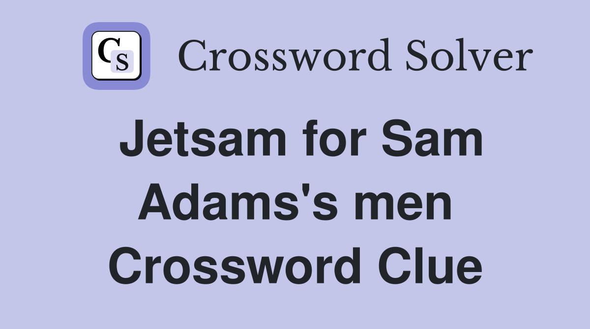 Jetsam for Sam Adams's men Crossword Clue
