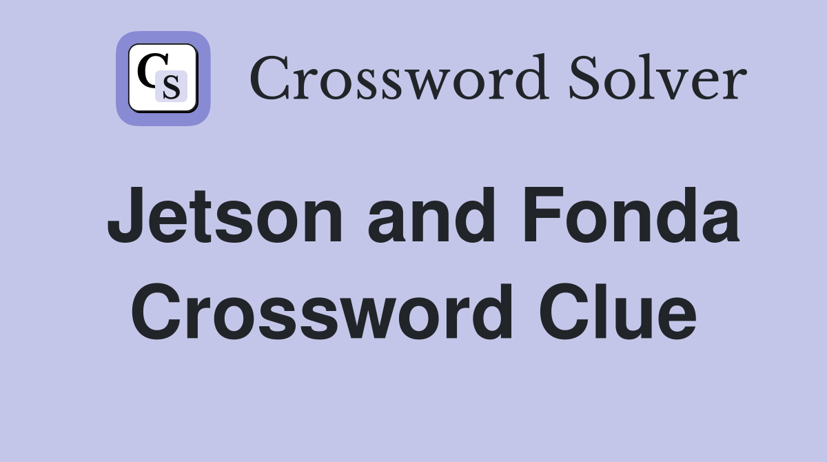 Jetson and Fonda Crossword Clue