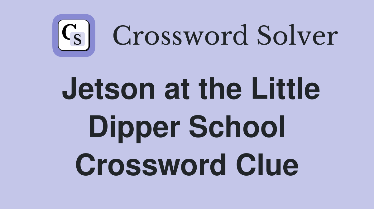 Jetson at the Little Dipper School Crossword Clue