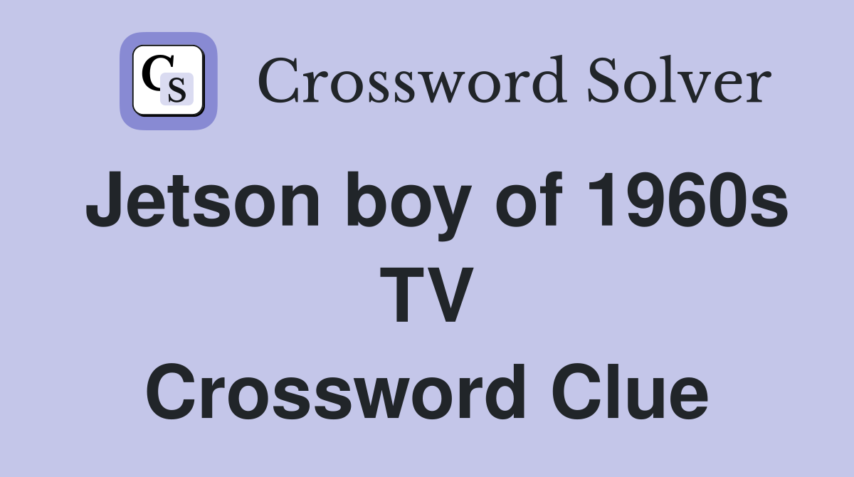 Jetson boy of 1960s TV Crossword Clue