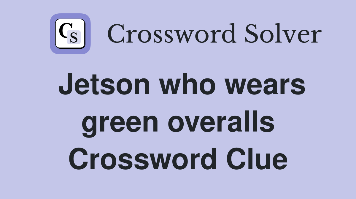 Jetson who wears green overalls Crossword Clue