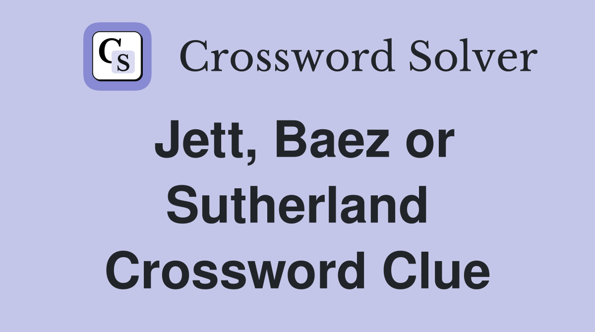 Jett, Baez or Sutherland Crossword Clue