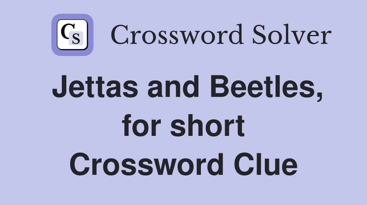 Jettas and Beetles, for short Crossword Clue