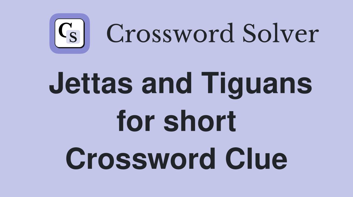 Jettas and Tiguans for short Crossword Clue